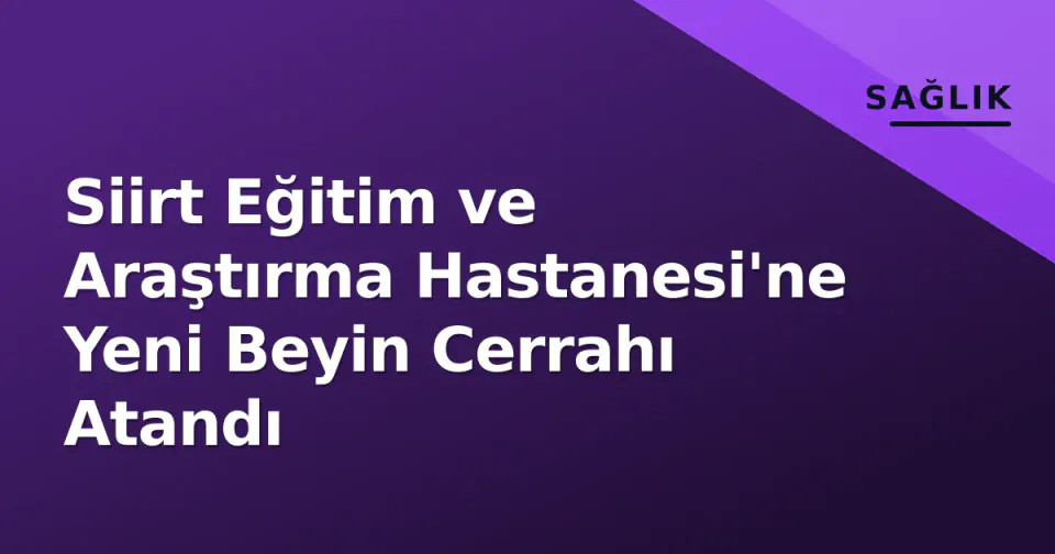 Siirt Eğitim ve Araştırma Hastanesi'ne Yeni Beyin Cerrahı Atandı görseli