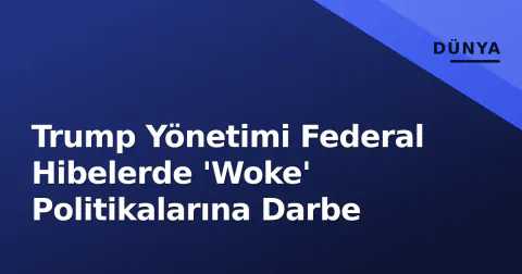 Trump Yönetimi Federal Hibelerde 'Woke' Politikalarına Darbe