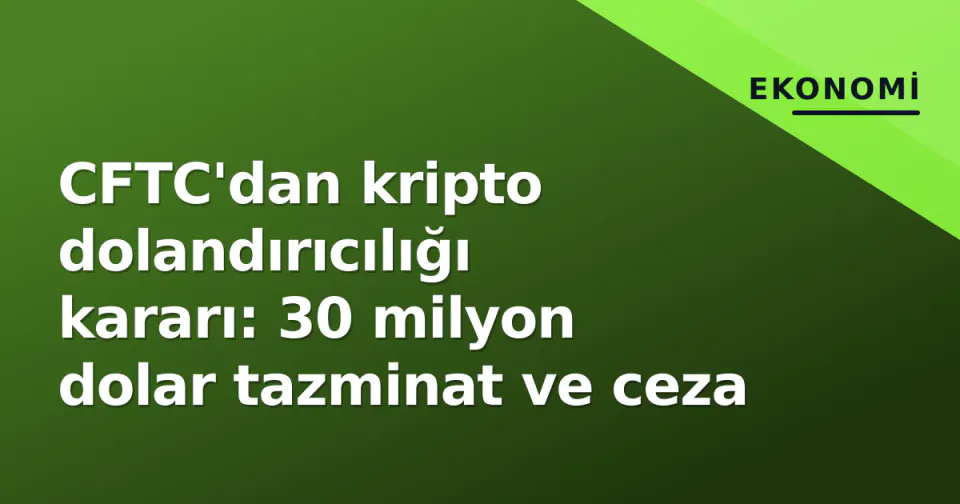 CFTC'dan kripto dolandırıcılığı kararı: 30 milyon dolar tazminat ve ceza görseli