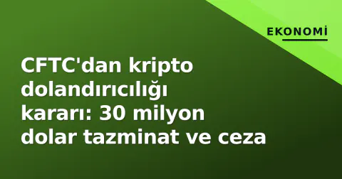 CFTC'dan kripto dolandırıcılığı kararı: 30 milyon dolar tazminat ve ceza