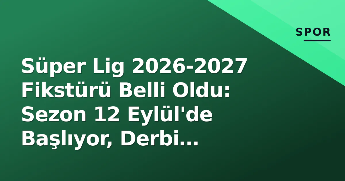 Süper Lig 2026-2027 Fikstürü Belli Oldu: Sezon 12 Eylül'de Başlıyor, Derbi Haftaları Netleşti Süper Lig 2026-2027 Fikstürü Belli Oldu: Sezon 12 Eylül'de Başlıyor, Derbi Haftaları Netleşti