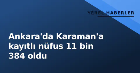 Ankara'da Karaman'a kayıtlı nüfus 11 bin 384 oldu