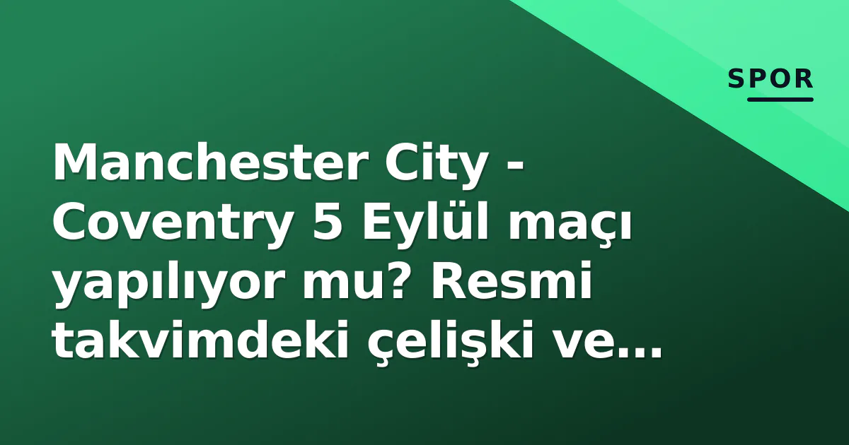 Manchester City - Coventry 5 Eylül maçı yapılıyor mu? Resmi takvimdeki çelişki ve gerçek durum Manchester City - Coventry 5 Eylül maçı yapılıyor mu? Resmi takvimdeki çelişki ve gerçek durum