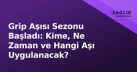 Grip Aşısı Sezonu Başladı: Kime, Ne Zaman ve Hangi Aşı Uygulanacak?