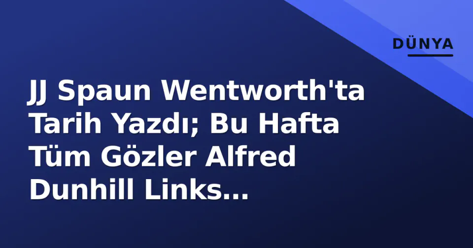JJ Spaun Wentworth'ta Tarih Yazdı; Bu Hafta Tüm Gözler Alfred Dunhill Links Championship'e Çevrildi görseli