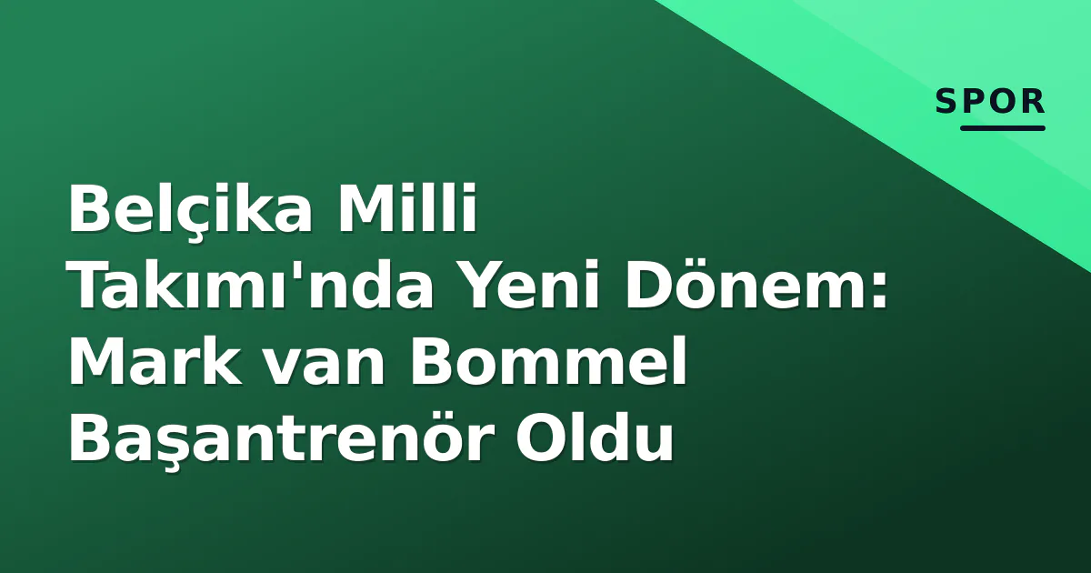 Belçika Milli Takımı'nda Yeni Dönem: Mark van Bommel Başantrenör Oldu Belçika Milli Takımı'nda Yeni Dönem: Mark van Bommel Başantrenör Oldu