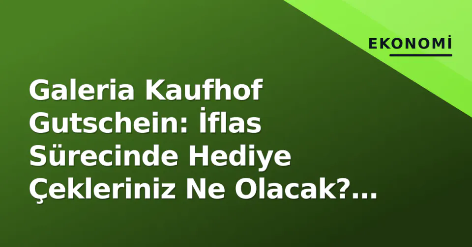 Galeria Kaufhof Gutschein: İflas Sürecinde Hediye Çekleriniz Ne Olacak? Tüketici Hakları Rehberi görseli