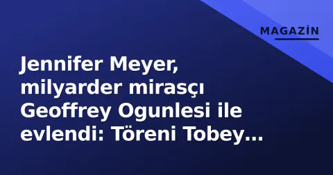 Jennifer Meyer, milyarder mirasçı Geoffrey Ogunlesi ile evlendi: Töreni Tobey Maguire yönetti