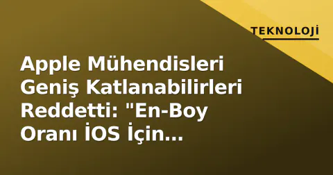 Apple Mühendisleri Geniş Katlanabilirleri Reddetti: "En-Boy Oranı İOS İçin Kabullenilemez"