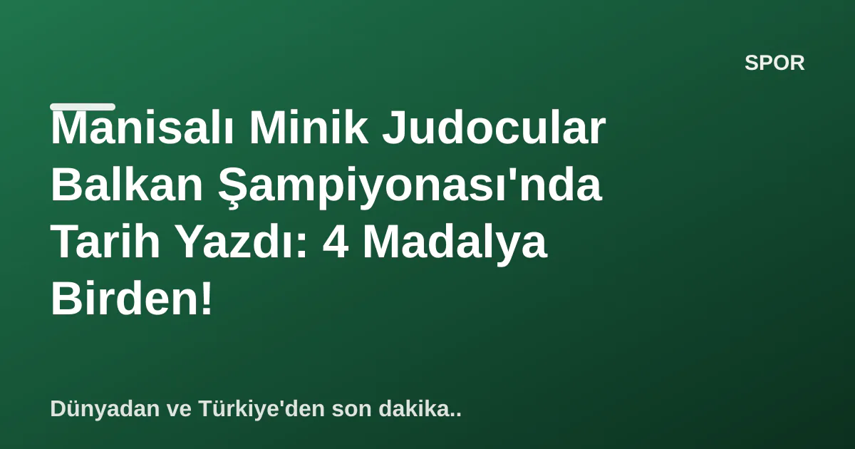 Manisalı Minik Judocular Balkan Şampiyonası'nda Tarih Yazdı: 4 Madalya Birden! Manisalı Minik Judocular Balkan Şampiyonası'nda Tarih Yazdı: 4 Madalya Birden!