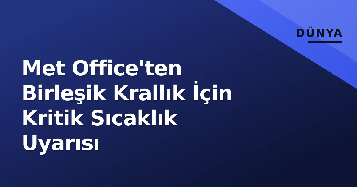 Met Office'ten Birleşik Krallık İçin Kritik Sıcaklık Uyarısı Met Office'ten Birleşik Krallık İçin Kritik Sıcaklık Uyarısı