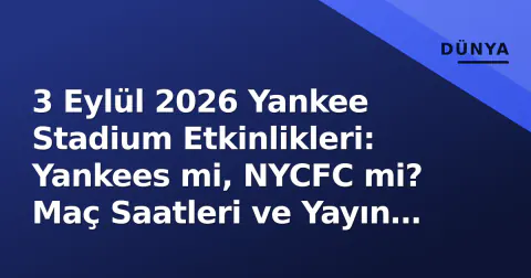 3 Eylül 2026 Yankee Stadium Etkinlikleri: Yankees mi, NYCFC mi? Maç Saatleri ve Yayın Bilgileri