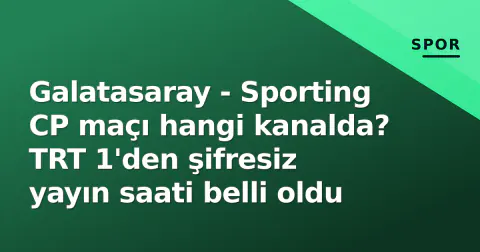 Galatasaray - Sporting CP maçı hangi kanalda? TRT 1'den şifresiz yayın saati belli oldu