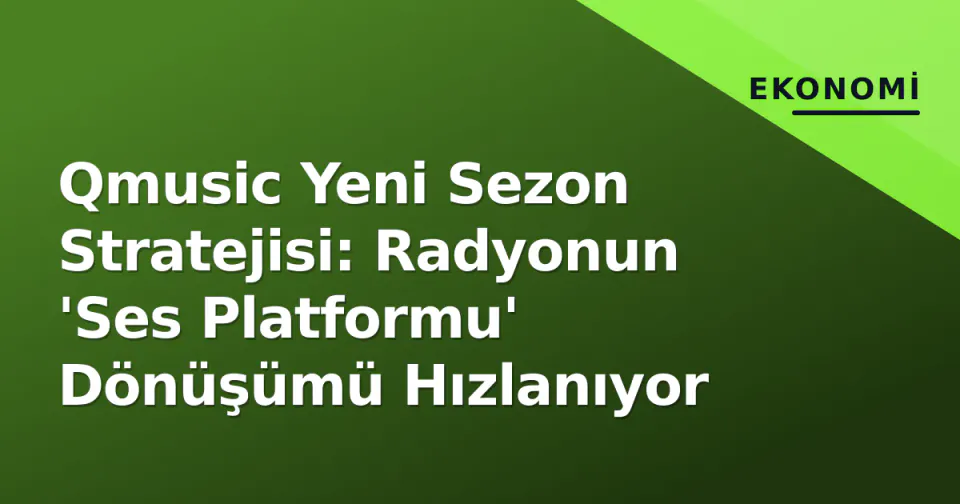 Qmusic Yeni Sezon Stratejisi: Radyonun 'Ses Platformu' Dönüşümü Hızlanıyor görseli