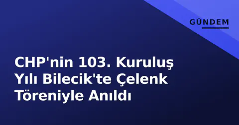 CHP'nin 103. Kuruluş Yılı Bilecik'te Çelenk Töreniyle Anıldı