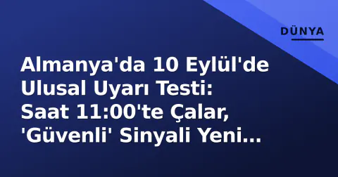 Almanya'da 10 Eylül'de Ulusal Uyarı Testi: Saat 11:00'te Çalar, 'Güvenli' Sinyali Yeni Özellik
