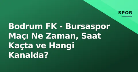 Bodrum FK - Bursaspor Maçı Ne Zaman, Saat Kaçta ve Hangi Kanalda?