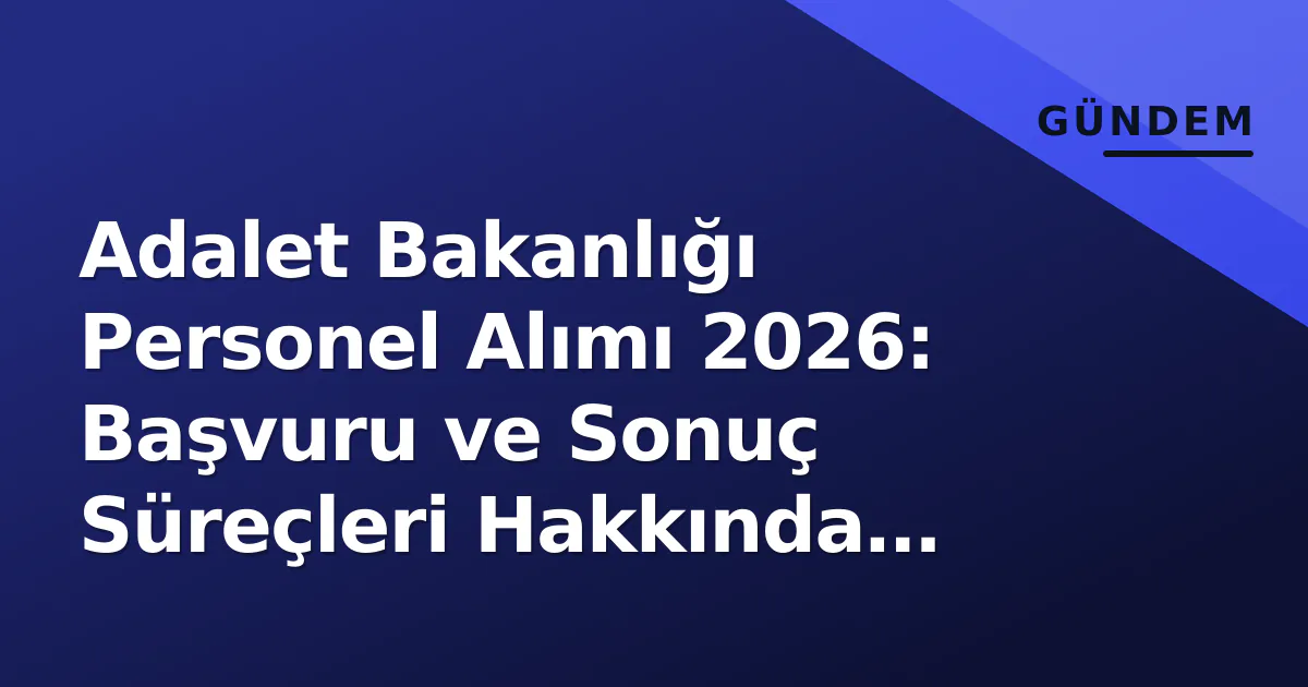 Adalet Bakanlığı Personel Alımı 2026: Başvuru ve Sonuç Süreçleri Hakkında Bilgiler Adalet Bakanlığı Personel Alımı 2026: Başvuru ve Sonuç Süreçleri Hakkında Bilgiler
