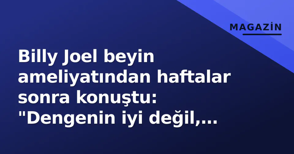 Billy Joel beyin ameliyatından haftalar sonra konuştu: "Dengenin iyi değil, biraz duyma kaybım var" görseli