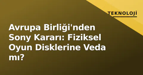 Avrupa Birliği'nden Sony Kararı: Fiziksel Oyun Disklerine Veda mı?