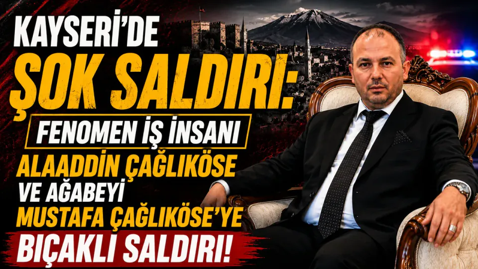 Kayseri'de Şok Saldırı: Fenomen İş İnsanı Alaaddin Çağlıköse Yaralandı görseli