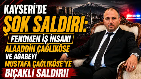Kayseri'de Şok Saldırı: Fenomen İş İnsanı Alaaddin Çağlıköse Yaralandı