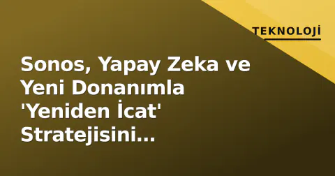 Sonos, Yapay Zeka ve Yeni Donanımla 'Yeniden İcat' Stratejisini Açıklandı: Ace Kulaklık ve Arc Ultra Liderlik İddiası