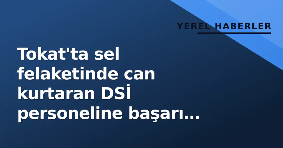 Tokat'ta sel felaketinde can kurtaran DSİ personeline başarı belgesi görseli