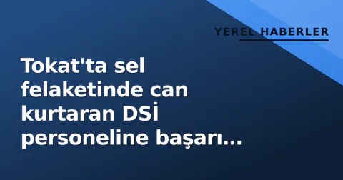Tokat'ta sel felaketinde can kurtaran DSİ personeline başarı belgesi