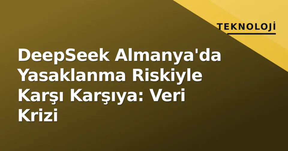 DeepSeek Almanya'da Yasaklanma Riskiyle Karşı Karşıya: Veri Krizi görseli