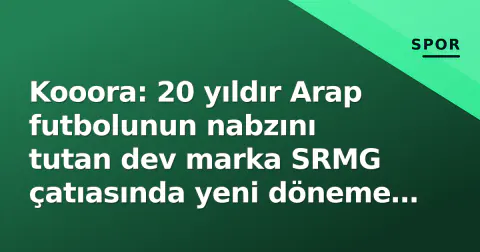 Kooora: 20 yıldır Arap futbolunun nabzını tutan dev marka SRMG çatıasında yeni döneme girdi