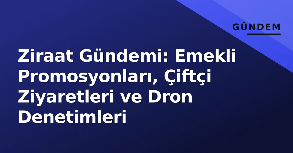 Ziraat Gündemi: Emekli Promosyonları, Çiftçi Ziyaretleri ve Dron Denetimleri Ziraat Gündemi: Emekli Promosyonları, Çiftçi Ziyaretleri ve Dron Denetimleri