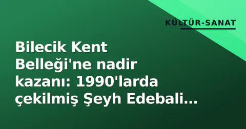 Bilecik Kent Belleği'ne nadir kazanı: 1990'larda çekilmiş Şeyh Edebali Türbesi fotoğrafı yüzeyde