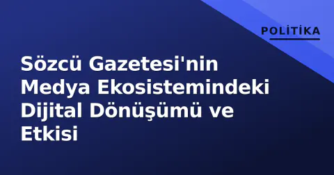 Sözcü Gazetesi'nin Medya Ekosistemindeki Dijital Dönüşümü ve Etkisi