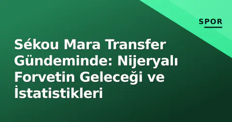 Sékou Mara Transfer Gündeminde: Nijeryalı Forvetin Geleceği ve İstatistikleri