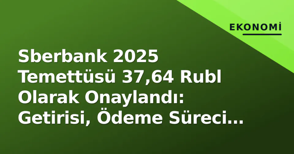 Sberbank 2025 Temettüsü 37,64 Rubl Olarak Onaylandı: Getirisi, Ödeme Süreci ve Politika Analizi görseli