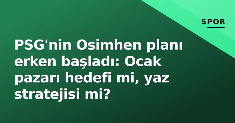 PSG'nin Osimhen planı erken başladı: Ocak pazarı hedefi mi, yaz stratejisi mi? görseli
