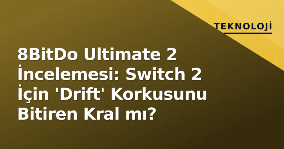 8BitDo Ultimate 2 İncelemesi: Switch 2 İçin 'Drift' Korkusunu Bitiren Kral mı? görseli