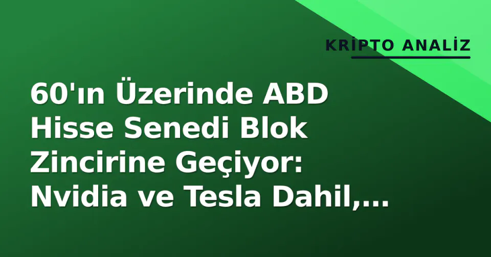 60'ın Üzerinde ABD Hisse Senedi Blok Zincirine Geçiyor: Nvidia ve Tesla Dahil, 7/24 İşlem Vaat Ediliyor görseli