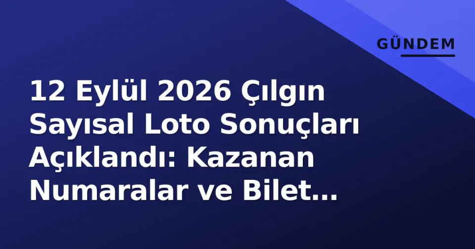 12 Eylül 2026 Çılgın Sayısal Loto Sonuçları Açıklandı: Kazanan Numaralar ve Bilet Sorgulama görseli