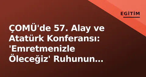 ÇOMÜ'de 57. Alay ve Atatürk Konferansı: 'Emretmenizle Öleceğiz' Ruhunun Resmî Belgelerle Anlatımı