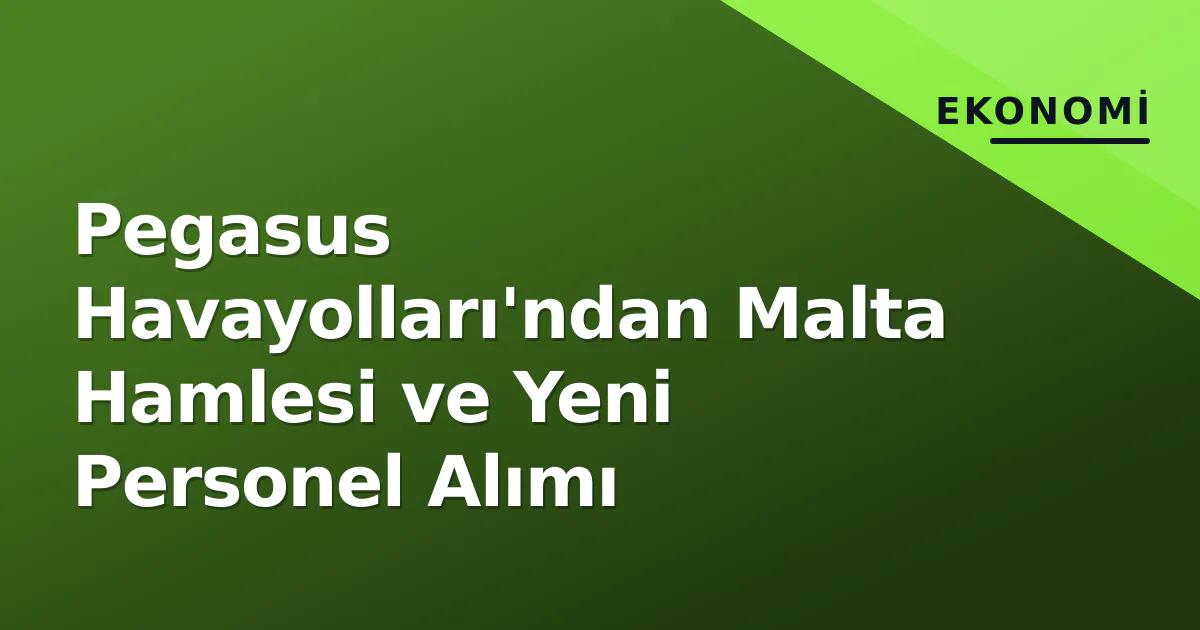 Pegasus Havayolları'ndan Malta Hamlesi ve Yeni Personel Alımı Pegasus Havayolları'ndan Malta Hamlesi ve Yeni Personel Alımı