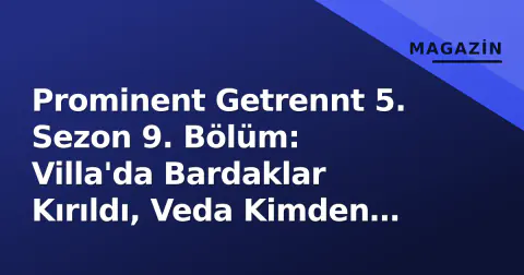Prominent Getrennt 5. Sezon 9. Bölüm: Villa'da Bardaklar Kırıldı, Veda Kimden Geldi?