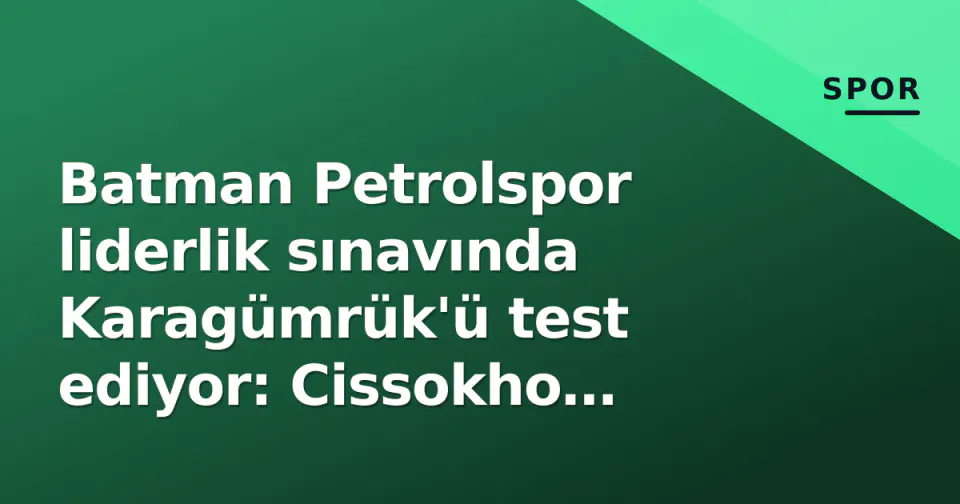 Batman Petrolspor liderlik sınavında Karagümrük'ü test ediyor: Cissokho dönüyor, İmeri şüpheli görseli
