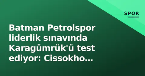 Batman Petrolspor liderlik sınavında Karagümrük'ü test ediyor: Cissokho dönüyor, İmeri şüpheli