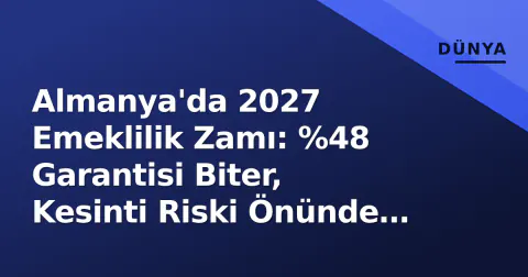 Almanya'da 2027 Emeklilik Zamı: %48 Garantisi Biter, Kesinti Riski Önünde Ne Duruyor?