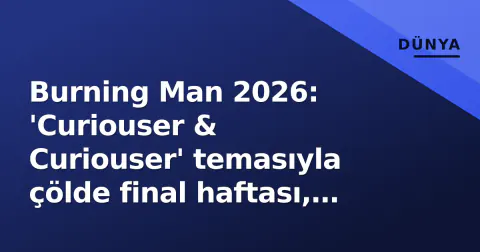 Burning Man 2026: 'Curiouser & Curiouser' temasıyla çölde final haftası, bu akşam Man yakılacak