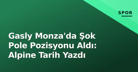 Gasly Monza'da Şok Pole Pozisyonu Aldı: Alpine Tarih Yazdı