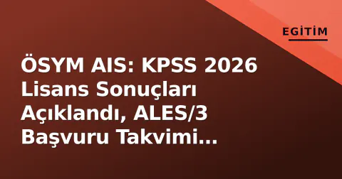 ÖSYM AIS: KPSS 2026 Lisans Sonuçları Açıklandı, ALES/3 Başvuru Takvimi Netleşiyor