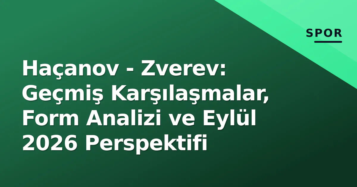 Haçanov - Zverev: Geçmiş Karşılaşmalar, Form Analizi ve Eylül 2026 Perspektifi Haçanov - Zverev: Geçmiş Karşılaşmalar, Form Analizi ve Eylül 2026 Perspektifi
